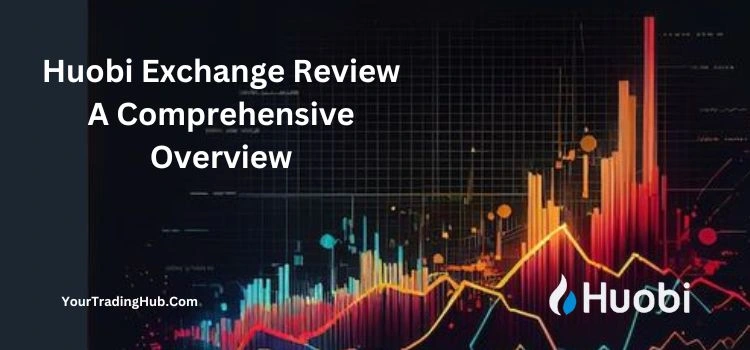 Huobi Exchange Review A Comprehensive Overview